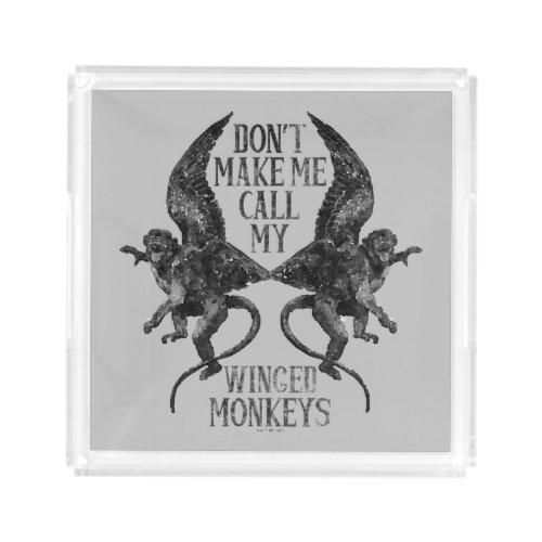 Dont Make Me Call My Winged Monkeys Acrylic Tray
