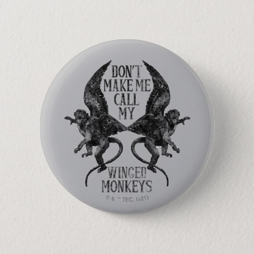 Dont Make Me Call My Winged Monkeys Button
