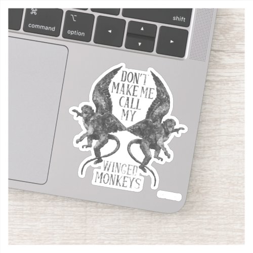 Dont Make Me Call My Winged Monkeys Sticker