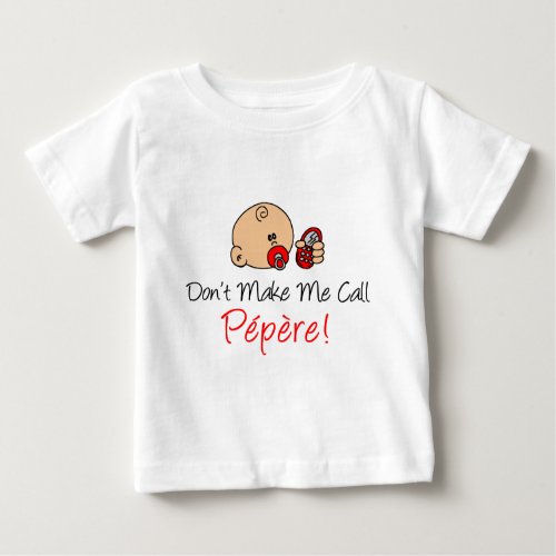 Dont Make Me Call Pepere Baby T_Shirt