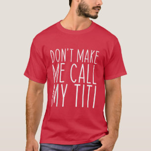 Don't Make Me Call Titi Mom Auntie Mother's Day Fu T-Shirt