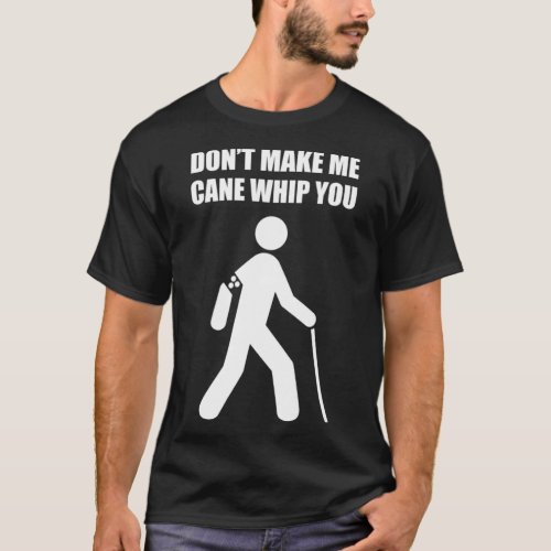 DONT MAKE ME CANE WHIP YOU T  Blind People Person  T_Shirt