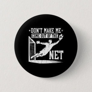 Don't Make Me Come Out Of The Net Soccer Goalie Go Button