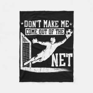 Don't Make Me Come Out Of The Net Soccer Goalie Go Fleece Blanket