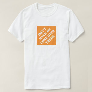 Don't Make Me Come Over There Funny Dad Humorous T-Shirt