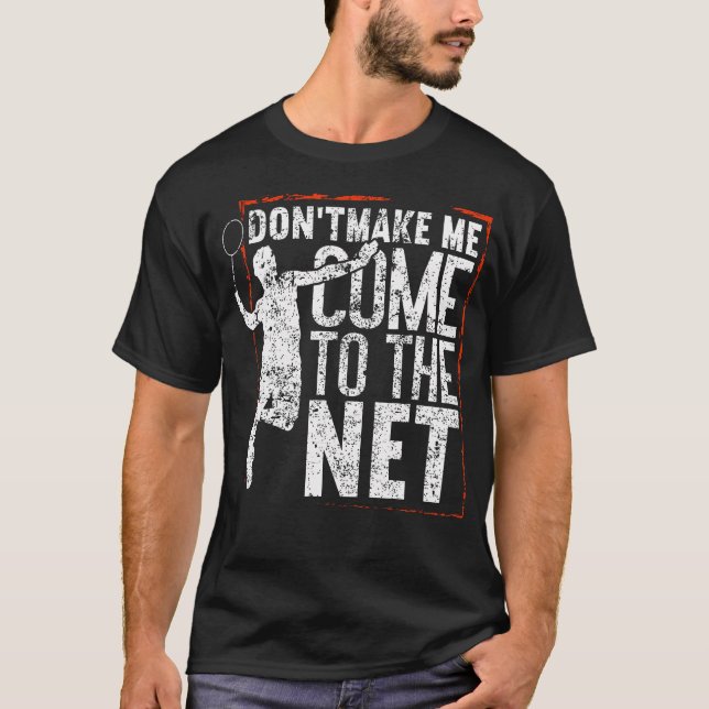 Don'T Make Me Come To The Net Funny Badminton T-Shirt (Front)