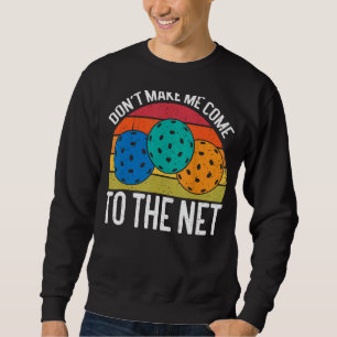 Don't Make Me Come To The Net Funny Pickleball Sweatshirt