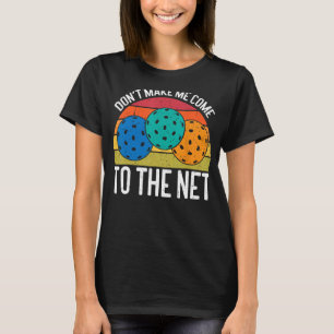 Don't Make Me Come To The Net Funny Pickleball T-Shirt