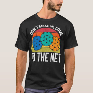 Don't Make Me Come To The Net Funny Pickleball T-Shirt
