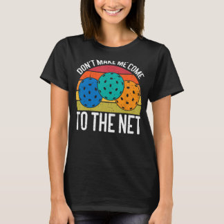 Don't Make Me Come To The Net Funny Pickleball T-Shirt