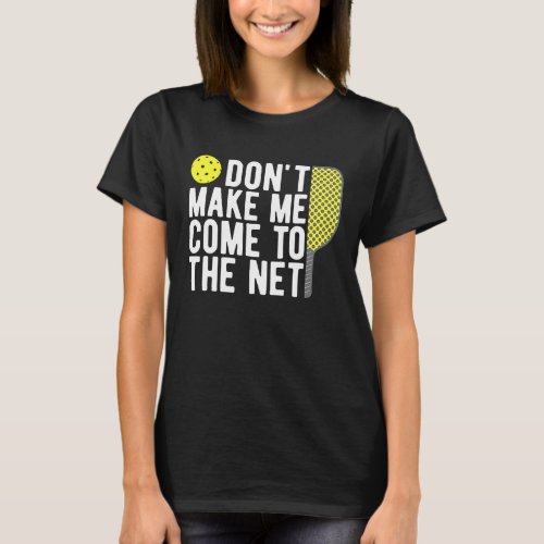 Dont Make Me Come To The Net Pickleball  Dink T_Shirt