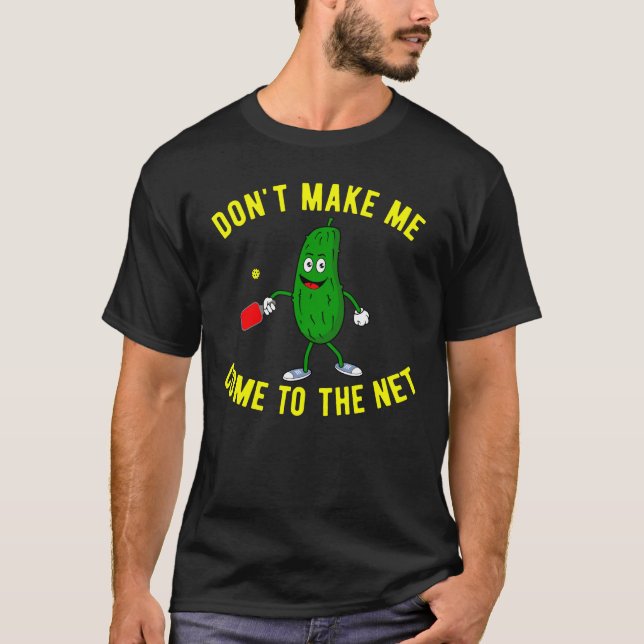Don't Make Me Come To The Net Pickleball Funny T-Shirt (Front)