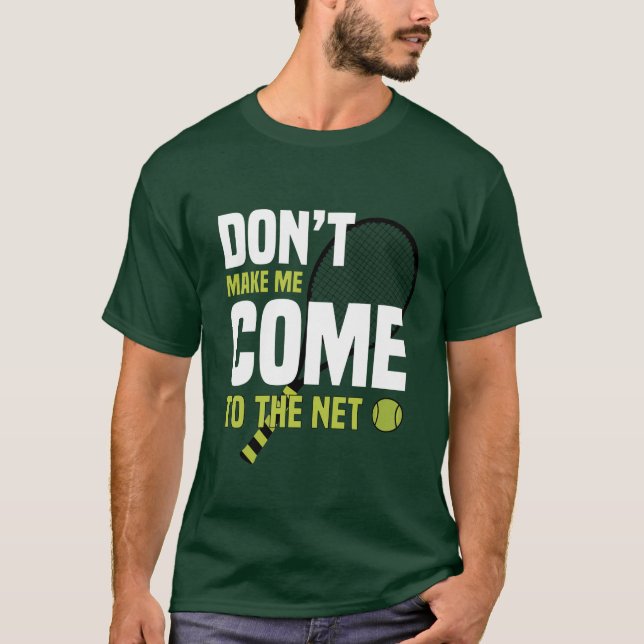 Don't make me come to the net T-Shirt (Front)
