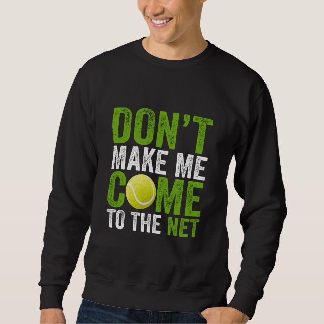 Don't Make Me Come To The Net Tennis Player Coach Sweatshirt (Front)