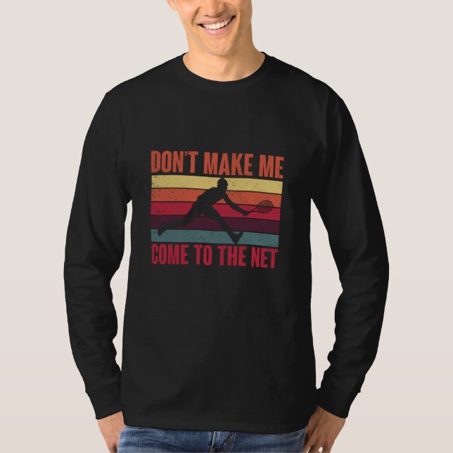 Don't Make Me Come To The Net Tennis Player Coach T-Shirt (Front)