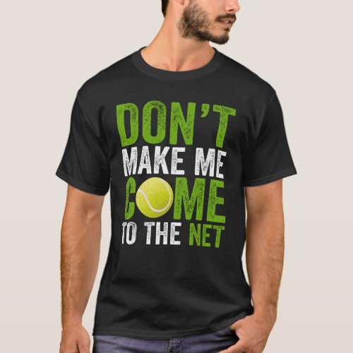Dont Make Me Come To The Net Tennis Player Coach T_Shirt