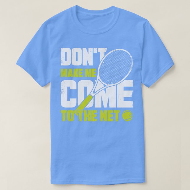Dont Make Me Come To The Net Tennis Player Gift  T-Shirt (Design Front)