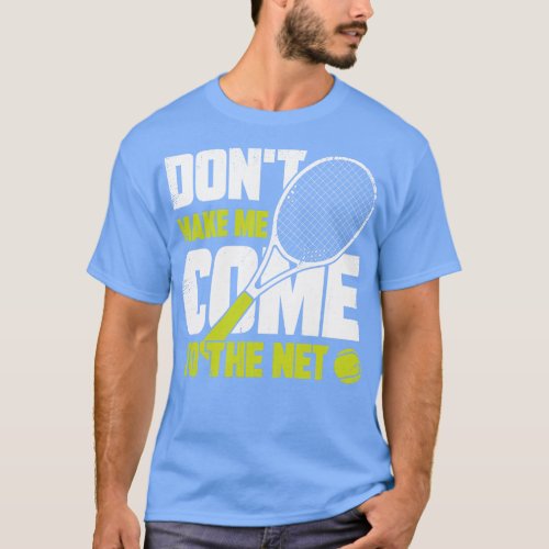 Dont Make Me Come To The Net Tennis Player Gift  T_Shirt