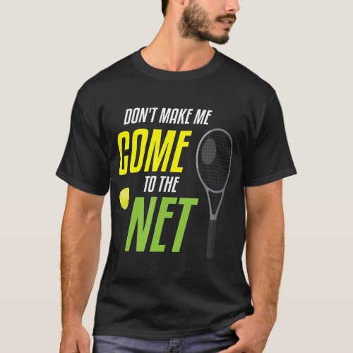 Dont Make Me Come To The Net Tennis Player Quote T_Shirt