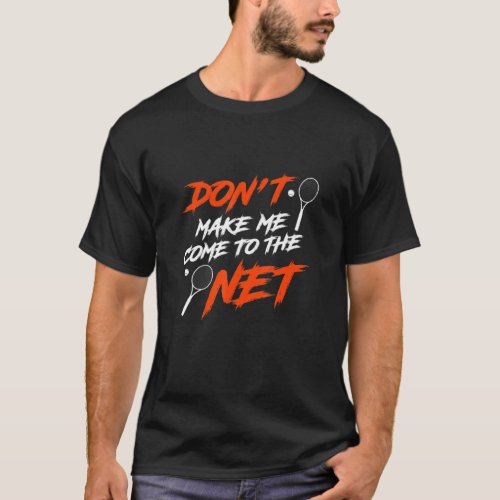 Dont Make Me Come To The Net Tennis Player T_Shirt