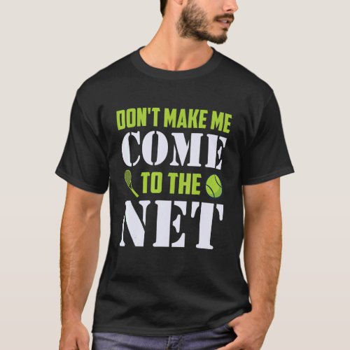 Dont Make Me Come To The Net Tennis Player T_Shirt