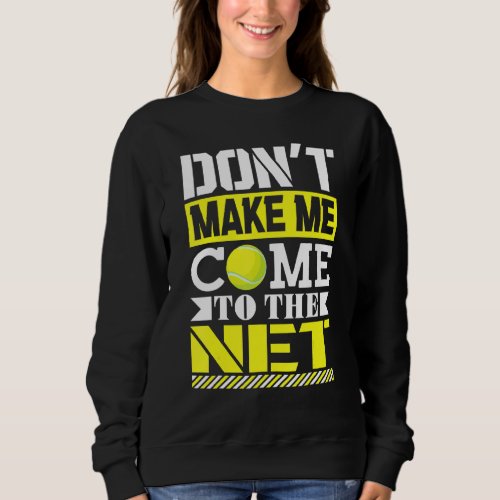 Dont Make Me Come To The Net  Tennis Sweatshirt