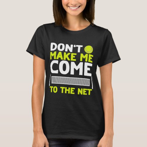 Dont Make Me Come To The Net  Tennis T_Shirt
