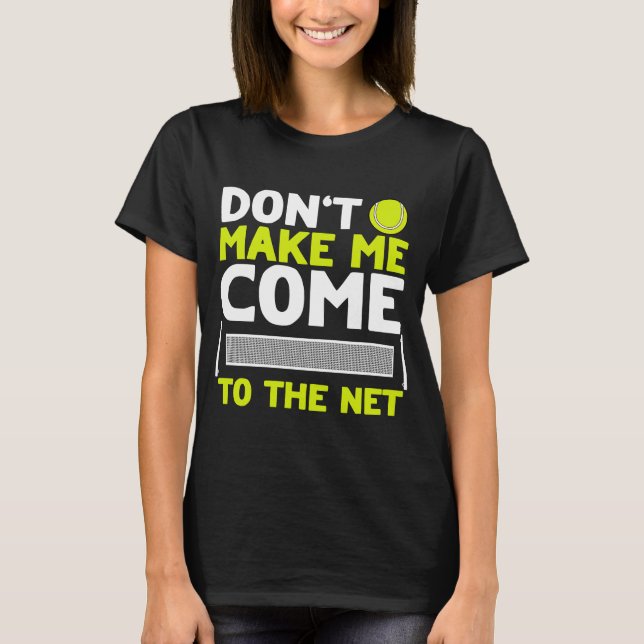 Don't Make Me Come To The Net  Tennis T-Shirt (Front)