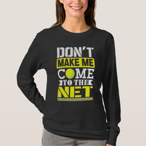 Dont Make Me Come To The Net  Tennis T_Shirt