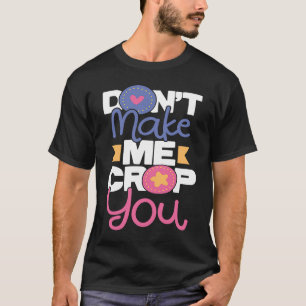 Don't Make Me Crop You  Scrapbooking Scrapbooker C T-Shirt