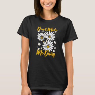 Don't Make Me Daisy  Daisies Garden Hobby Gardenin T-Shirt