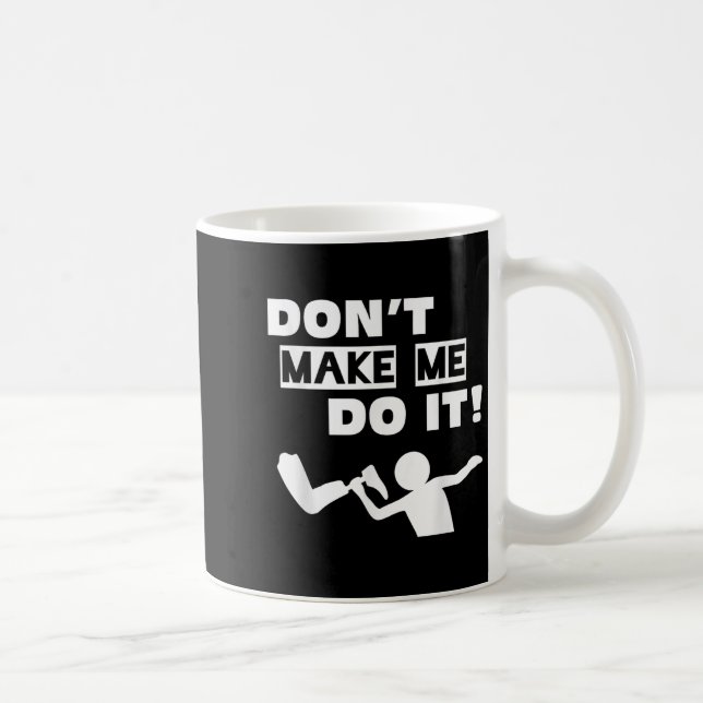 Don't Make Me Do It  Coffee Mug (Right)