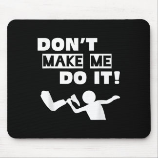 Don't Make Me Do It  Mouse Pad