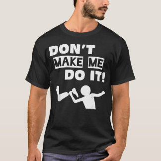 Don't Make Me Do T-Shirt