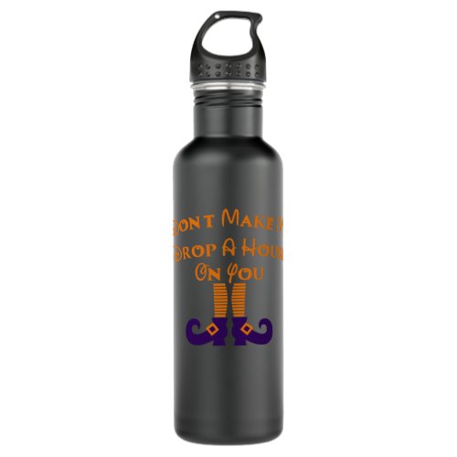 Dont Make Me Drop A House On You Witch Legs Hallo Stainless Steel Water Bottle