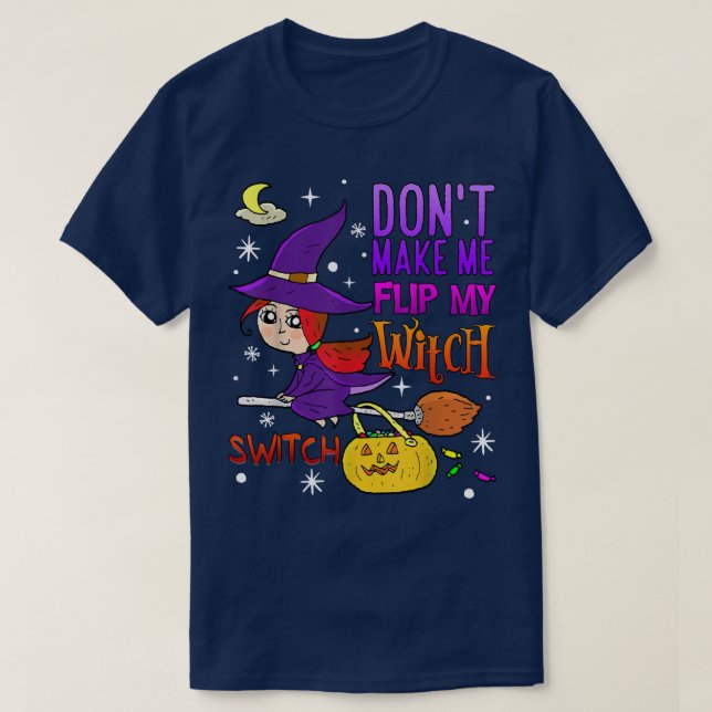 Don't Make Me Flip My Witch Switch Funny Halloween T-Shirt (Design Front)