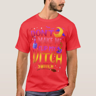 Don't Make Me Flip My Witch Switch Funny Halloween T-Shirt