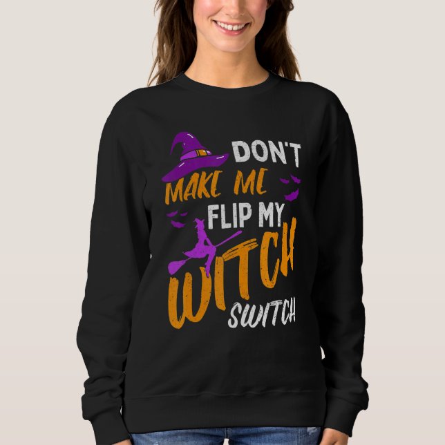 Don't Make Me Flip My Witch Switch Halloween_12 Sweatshirt (Front)
