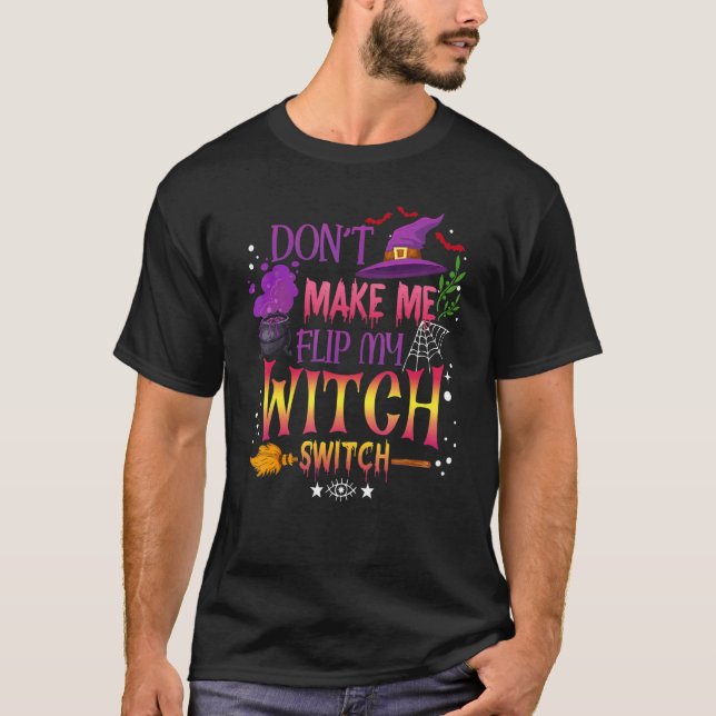 Don't Make Me Flip My Witch Switch Halloween_13 T-Shirt (Front)
