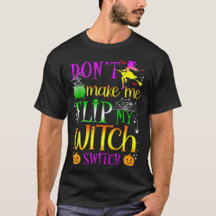 Dont Make Me Flip My Witch Switch Halloween (14) T-Shirt
