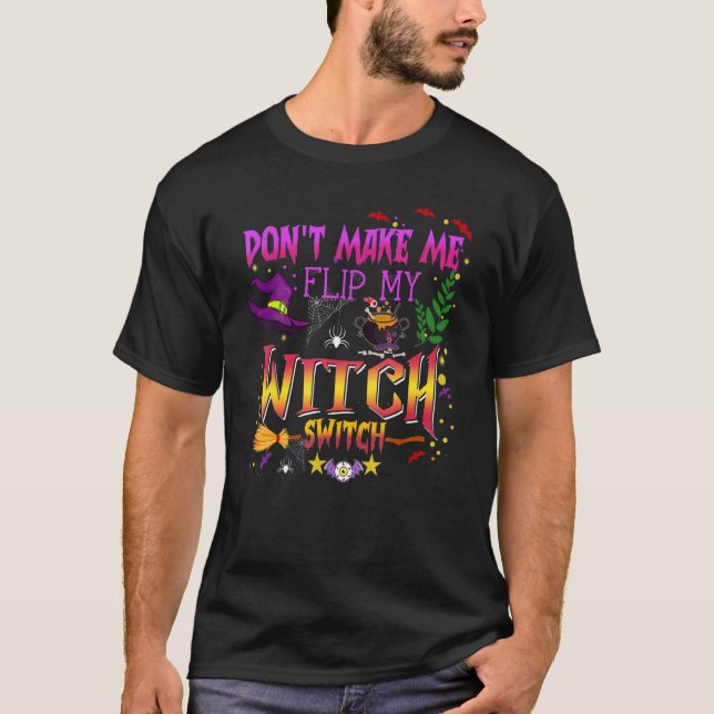 Don't Make Me Flip My Witch Switch Halloween_14 T-Shirt (Front)