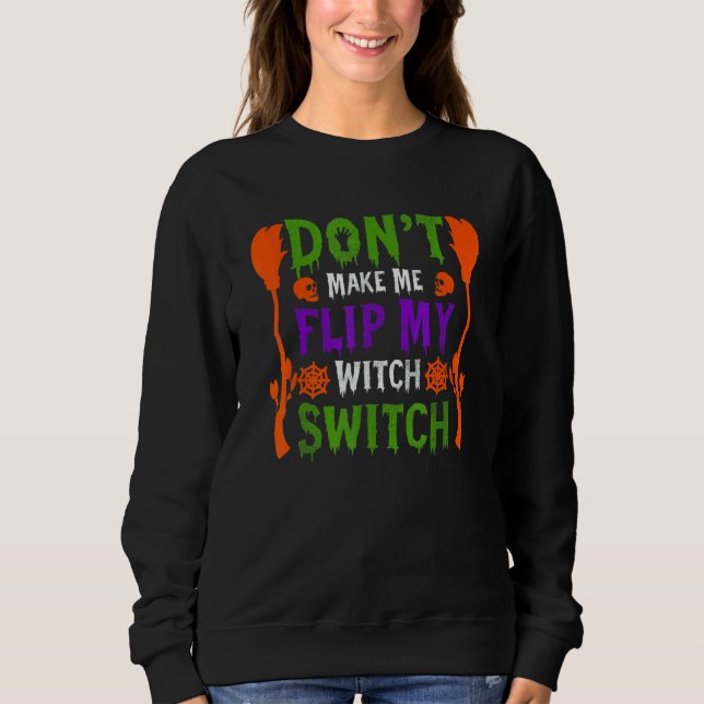 Don't Make Me Flip My Witch Switch Halloween_16 Sweatshirt (Front)