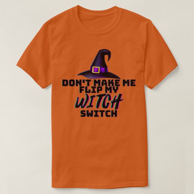 Dont Make Me Flip My Witch Switch Halloween (1)  T-Shirt (Design Front)