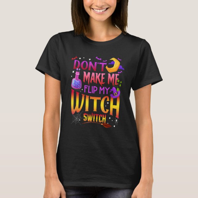 Don't Make Me Flip My Witch Switch Halloween 1 T-Shirt (Front)