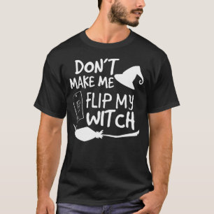 Don't Make Me Flip My Witch Switch Halloween 20 T-Shirt