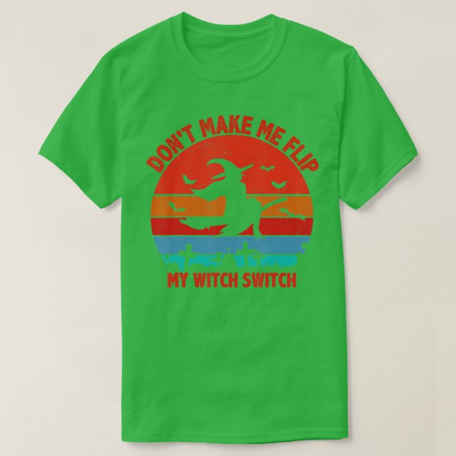 Dont Make Me Flip My Witch Switch Halloween (28)  T-Shirt (Design Front)
