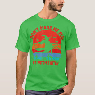 Dont Make Me Flip My Witch Switch Halloween (28) T-Shirt