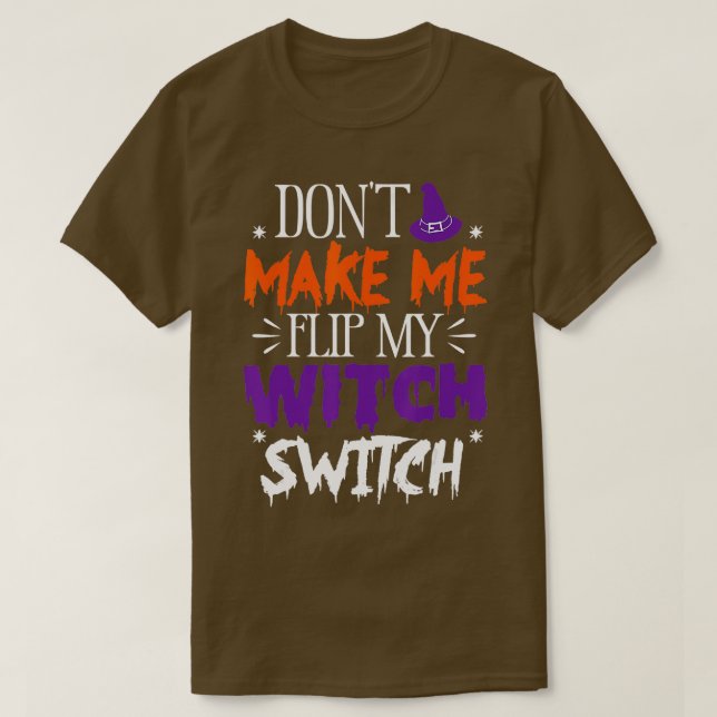 Dont Make Me Flip My Witch Switch Halloween (36)  T-Shirt (Design Front)