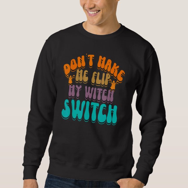 Don't Make Me Flip My Witch Switch Halloween_3 Sweatshirt (Front)