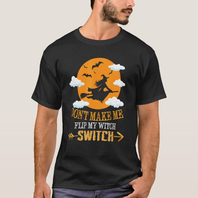 Don't Make Me Flip My Witch Switch Halloween_3 T-Shirt (Front)